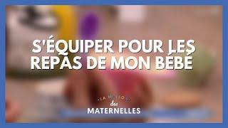 S'équiper pour les repas de mon bébé - La Maison des maternelles #LMDM