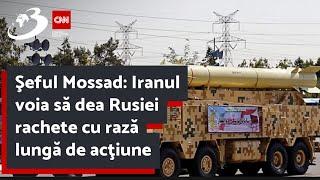 Şeful Mossad: Iranul voia să dea Rusiei rachete cu rază lungă de acţiune