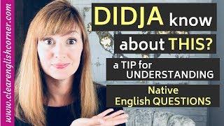 Didja Know About This? A Tip to Better Understand Native English Questions