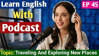 Traveling and Exploring New Places | Learn English With Podcast | English Podcast For beginners