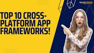 Top 10 Cross-Platform Frameworks for App Development