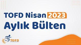 TOFD Nisan 2023 Aylık Bülten (TOFD Genel Başkan Yardımcısı Fatih SINAV)