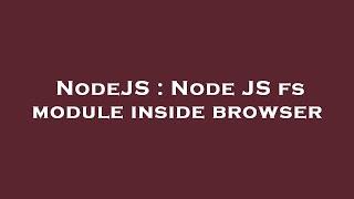 NodeJS : Node JS fs module inside browser