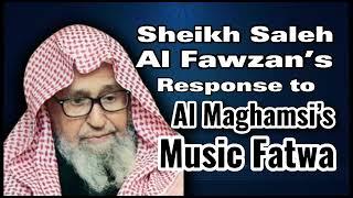 Sheikh Al Fawzan’s Response to Al Maghamsi’s Music Fatwa by Sheikh Saleh Al Fawzan حَفِظَهُ اللّهُ