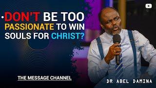 DON'T BE TOO PASSIONATE TO WIN SOULS FOR THE CHRIST YOU DON'T KNOW - DR ABEL DAMINA