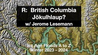 Episode R - British Columbia Jökulhlaup? w/ Jerome Lesemann