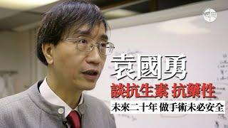 【影片重溫】2017年袁國勇教授專訪 談抗生素：未來二十年 做手術未必安全