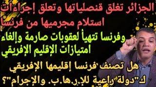 تصنيف فرنسي محتمل للجزائر كراعٍ للإ.رها.ب. والجريمة| إغلاق قنصليات الجزائر في فرنسا| عقوبات صارمة