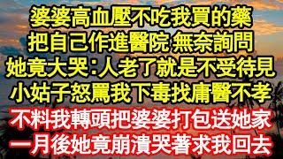 婆婆高血壓不吃我買的藥，把自己作進醫院 無奈詢問，她竟大哭：人老了就是不受待見，小姑子怒罵我下毒找庸醫不孝，不料我轉頭把婆婆打包送她家 真情故事會|老年故事|情感需求|養老|家庭