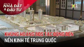 Khủng hoảng BĐS tác động đến nền kinh tế Trung Quốc | Tin tức