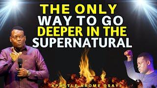 THE ONLY WAY TO GO DEEPER IN THE SUPERNATURAL REALM| APOSTLE AROME OSAYI