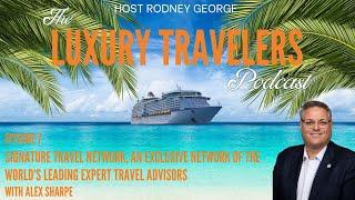 Ep 7 - Signature Travel Network, an Exclusive Network of the World’s Leading Expert Travel Advisors