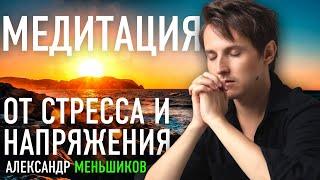 Александр Меньшиков  Медитация - освобождение от тревоги, страха, беспокойства и негативных эмоций.