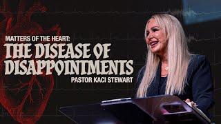 Matters of the Heart: The Disease of Disappointments | Pastor Kaci Stewart | Full Sunday Service