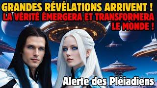 GRANDES RÉVÉLATIONS ARRIVENT ! LA VÉRITÉ ÉMERGERA ET TRANSFORMERA LE MONDE ! Alerte des Pléiadiens