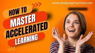 How to Master Accelerated Learning: Proven Techniques and Strategies
