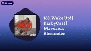 DarbyCast - 163. Wake Up! | DarbyCast | Maverick Alexander