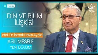 Din - Bilim İlişkisi | Prof. Dr. İsmail Hakkı Aydın | Asıl Mesele (28. Bölüm)