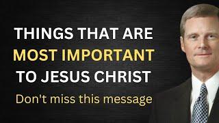 Things that are most important to Jesus Christ