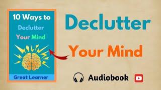 10 Ways to Declutter Your Mind Audiobook That Will Change Your Life!