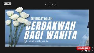 Semangat dalam berdakwahbagi seorang wanita | Ustadz Ali Nurjani, Lc