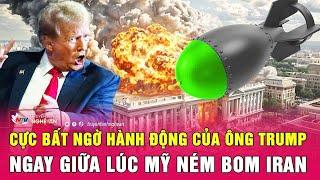 Cực bất ngờ hành động của ông Trump ngay giữa lúc Mỹ ném bom Iran