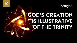 God’s Creation is Illustrative of the Trinity • Spotlight • Triune God, Triune Creation