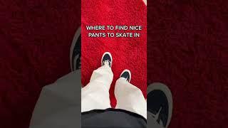 Where To Find Nice Pants To Skate In