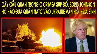 Cây cầu quan trọng ở Crimea sụp đổ. Boris Johnson hô hào đưa quân NATO vào Ukraine vãn hồi hòa bình