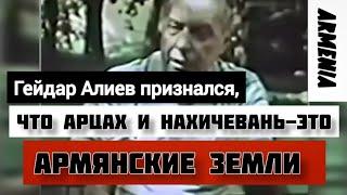 Гейдар Алиев признался, что Арцах и Нахичевань-это армянские земли