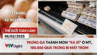 Thế giới toàn cảnh 6/2: Trứng gà thành món “xa xỉ” ở Mỹ, 100.000 quả trứng bị mất trộm | VTV24