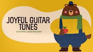 Joyful Guitar Tunes ️ Soothing Jazz Melodies ️ Calm Guitar Music for Babies