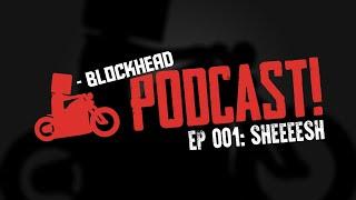 Blockhead Moto Podcast 001: Sheesh!