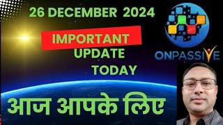 #ONPASSIVE || ऑनपैसिव के जरूरी काबर... || today  latest update 26 December 2024