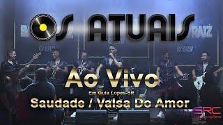 Os Atuais Ao Vivo | Saudade | Valsa Do Amor