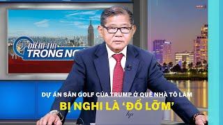 Dự án sân golf của Trump ở quê nhà Tô Lâm bị nghi là ‘đồ lỡm’
