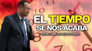 El Tiempo Se Nos Acaba - Pastor General David Gutierrez