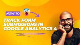 How to Track Form Submissions in Google Analytics 4 With Google Tag Manager