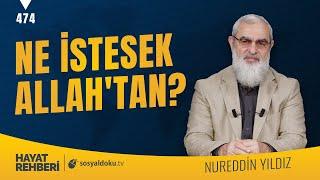 NE İSTESEK ALLAH'TAN?  [Hayat Rehberi-Nureddin Yıldız] 474. Ders