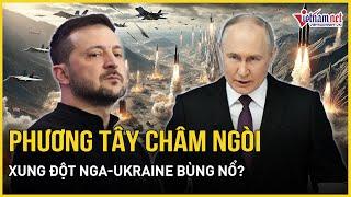 Xung đột Nga – Ukraine nguy cơ "bùng nổ chưa từng có": Phương Tây châm ngòi, Nga sẵn sàng đáp trả