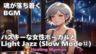 作業用BGM  【Healing Woman】Jazz woman vocal「ハスキーな女性ボーカルとLightジャズ Slow Mode⑫」asmr　睡眠　魂が落ち着く husky vocal