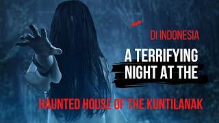 A Terrifying Night at the Haunted House of the Kuntilanak