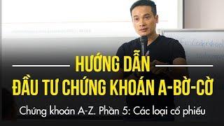 P5: Các loại cổ phiếu | HƯỚNG DẪN ĐẦU TƯ CHỨNG KHOÁN CƠ BẢN, A-BỜ-CỜ (TỪ A-Z)