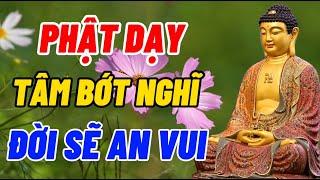 Tâm Bớt Nghĩ Nhiều Thì Đời Sẽ An Vui Và Hạnh Phúc - Lòng Biết Đủ Thì Không Sinh Phiền Muộn -Nên Nghe