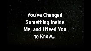  You've changed something inside... current thoughts and feelings