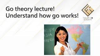 Go theory lecture! Understand how go works!