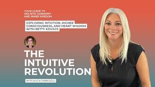 Exploring Intuition, Higher Consciousness, and Heart Wisdom with Betty Kovacs