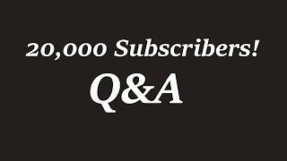 20,000 Subscriber Q&A!