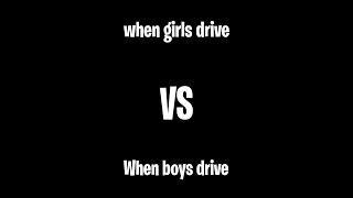 When girls drive VS When boys drive