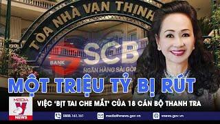 Vụ án Vạn Thịnh Phát: Một triệu tỷ bị rút và việc 'bịt tai, che mắt' của 18 cán bộ thanh tra - VNews